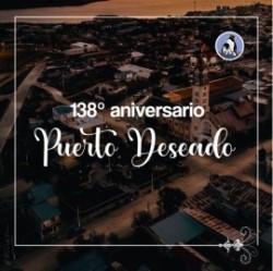 PUERTO DESEADO EN EL CUMPLEAÑOS DE SU FUNDACIÓN